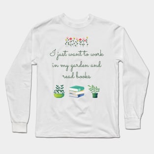 I just want to work in my garden and read books Long Sleeve T-Shirt